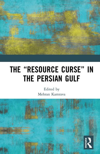 Mehran Kamrava - “Resource Curse” in the Persian Gulf, Inbunden