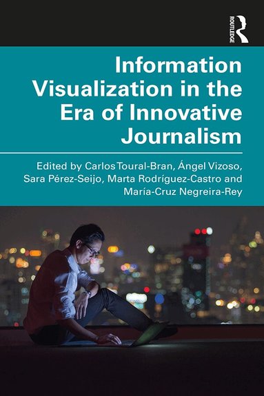Carlos Toural-Bran, Ángel Vizoso, Sara Pérez-Seijo, Marta Rodríguez-Castro, María-Cruz Negreira-Rey - Information Visualization in The Era of Innovative Journalism, Häftad