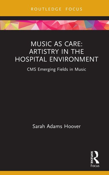Sarah Adams Hoover - Music as Care: Artistry in the Hospital Environment, Inbunden