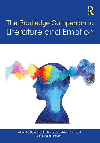 Patrick Colm Hogan, Bradley J. Irish, Lalita Pandit Hogan - Routledge Companion to Literature and Emotion, Inbunden