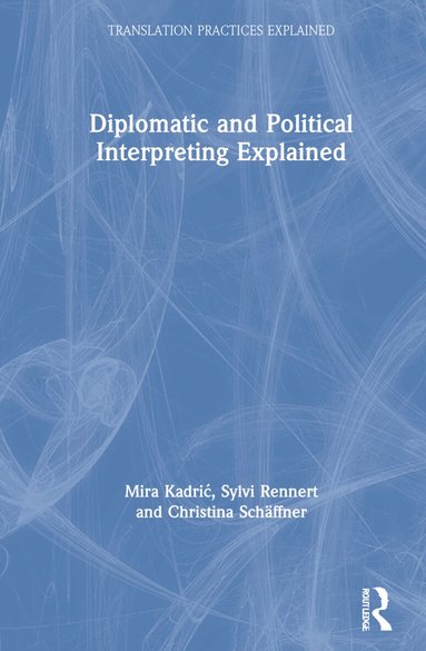 Mira Kadrić, Sylvi Rennert, Christina Schäffner - Diplomatic and Political Interpreting Explained, Inbunden
