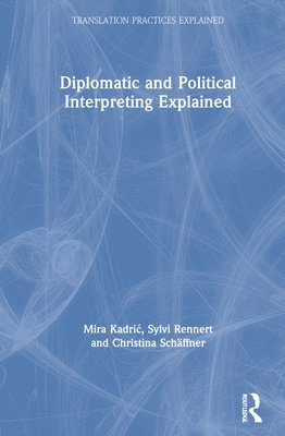 Mira Kadrić, Sylvi Rennert, Christina Schäffner, Mira Kadric, Christina Schaffner, Mira Kadri¿ - Diplomatic and Political Interpreting Explained, Inbunden