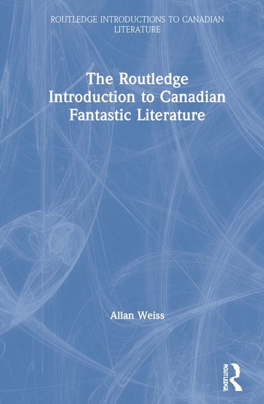 Allan Weiss - Routledge Introduction to Canadian Fantastic Literature, Inbunden