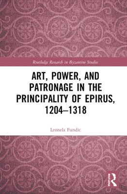 Art, Power, and Patronage in the Principality of Epirus, 12041318 1