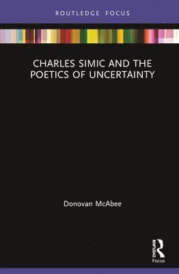 Donovan McAbee - Charles Simic and the Poetics of Uncertainty, Inbunden