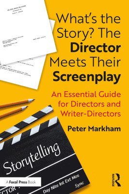 Peter Markham, USA) Markham, Peter (Former Head of Directing, AFI Conservatory - What’s the Story? The Director Meets Their Screenplay, Häftad