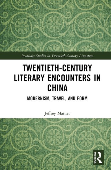 Jeffrey Mather - Twentieth-Century Literary Encounters in China, Inbunden