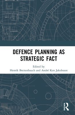 Henrik Breitenbauch, André Ken Jakobsson, Denmark) Breitenbauch, Henrik (University of Copenhagen, Denmark) Jakobsson, Andre Ken (University of Copenhagen - Defence Planning as Strategic Fact, Inbunden