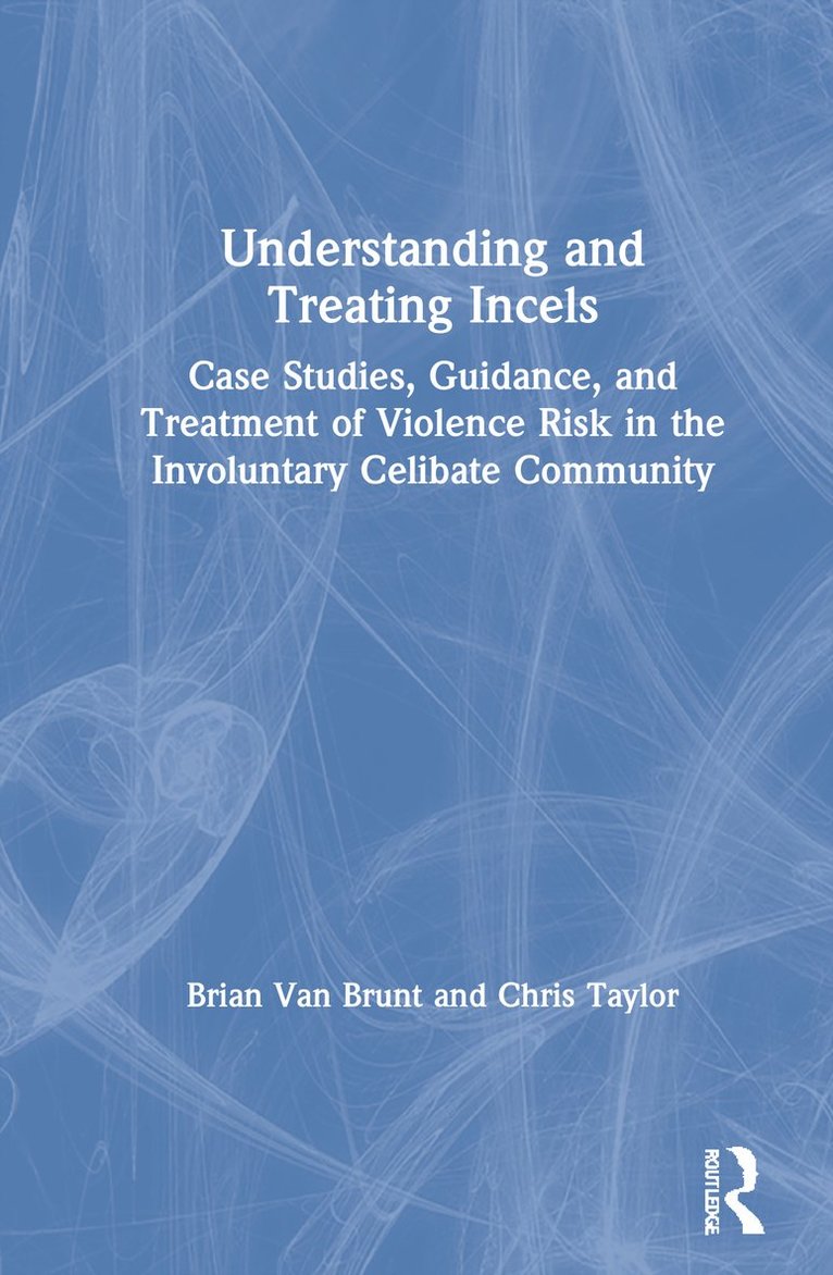 Brian Van Brunt, Chris Taylor, Brian (Secure Community Network) Van Brunt, USA) Taylor, Chris (Wright State University, Ohio, Brian Van Brunt - Understanding and Treating Incels, Inbunden