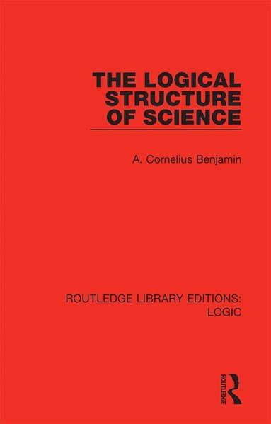 A. Cornelius Benjamin - Logical Structure of Science, Inbunden