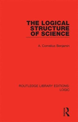 A. Cornelius Benjamin - Logical Structure of Science, Inbunden