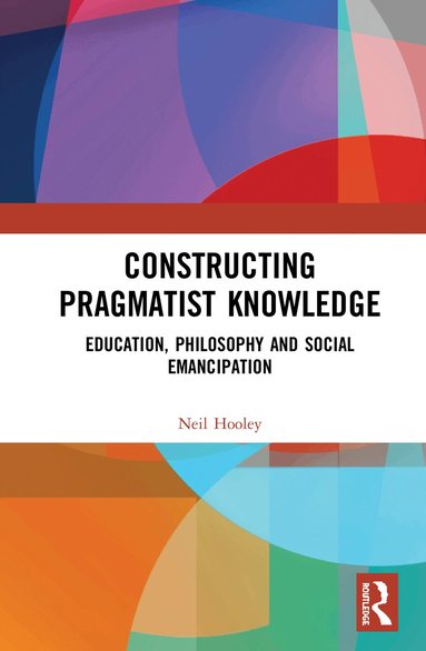 Neil Hooley - Constructing Pragmatist Knowledge, Inbunden