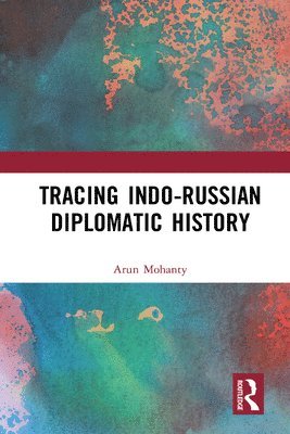 Arun Mohanty - Tracing Indo-Russian Diplomatic History, Inbunden