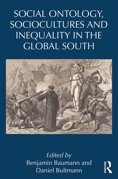 Benjamin Baumann, Daniel Bultmann - Social Ontology, Sociocultures, and Inequality in the Global South, Inbunden