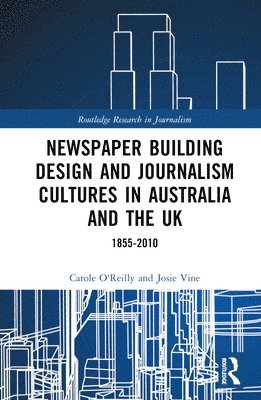 Carole O'Reilly, Josie Vine - Newspaper Building Design and Journalism Cultures in Australia and the UK: 1855–2010, Inbunden