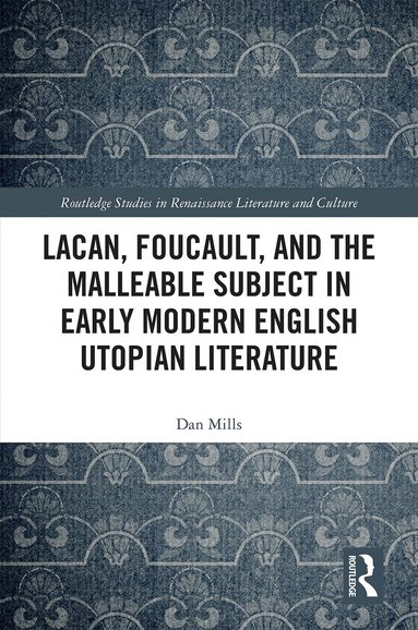 Dan Mills - Lacan, Foucault, and the Malleable Subject in Early Modern English Utopian Literature, Inbunden