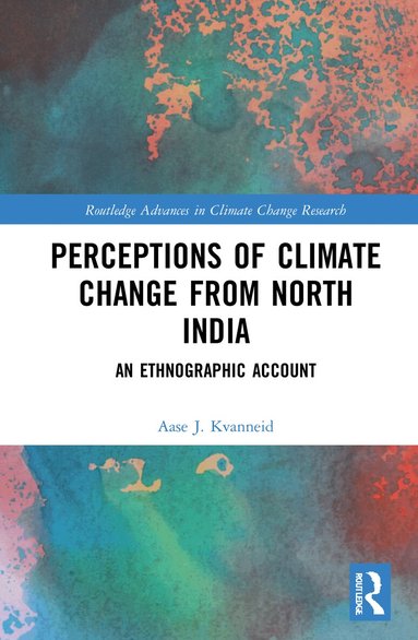 Aase J. Kvanneid - Perceptions of Climate Change from North India, Inbunden