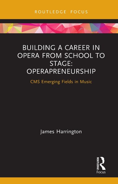James Harrington - Building a Career in Opera from School to Stage: Operapreneurship, Inbunden
