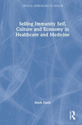 Selling Immunity Self, Culture and Economy in Healthcare and Medicine 1