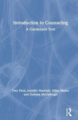 Trey Fitch, Jennifer Marshall, Miles Matise, Gulnara McCullough, USA) Fitch, Trey (Troy University, Florida, USA) Marshall, Jennifer (Troy University, Florida, USA) Matise, Miles (Troy University, Florida, USA) McCullough, Gulnara (Private practice, Florida - Introduction to Counseling, Inbunden