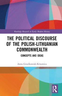 Anna Grześkowiak-Krwawicz, Poland) Grzeskowiak-Krwawicz, Anna (Polish Academy of Sciences, Anna Grze&#347;kowiak-Krwawicz, Anna Grzeskowiak-Krwawicz, Anna Grze¿kowiak-Krwawicz - Political Discourse of the Polish-Lithuanian Commonwealth, Inbunden