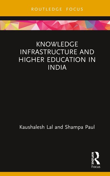 Kaushalesh Lal, Shampa Paul - Knowledge Infrastructure and Higher Education in India, Inbunden