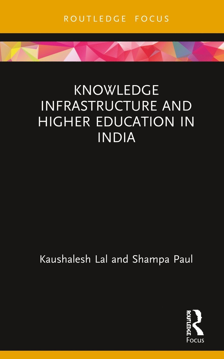 Kaushalesh Lal, Shampa Paul - Knowledge Infrastructure and Higher Education in India, Inbunden