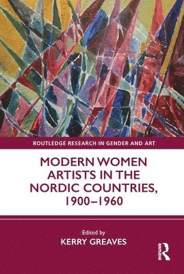 Kerry Greaves, Kerry (University of Copenhagen) Greaves - Modern Women Artists in the Nordic Countries, 1900–1960, Inbunden