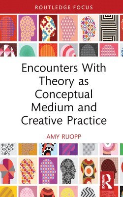 bokomslag Encounters With Theory as Conceptual Medium and Creative Practice