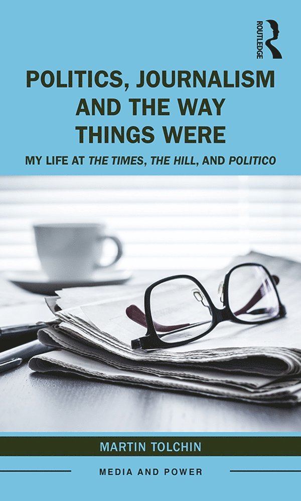 Martin Tolchin - Politics, Journalism, and The Way Things Were, Inbunden
