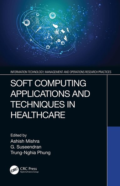 Ashish Mishra, G. Suseendran, Trung-Nghia Phung - Soft Computing Applications and Techniques in Healthcare, Inbunden