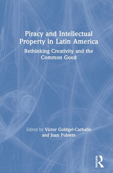 Víctor Goldgel-Carballo, Juan Poblete - Piracy and Intellectual Property in Latin America, Inbunden