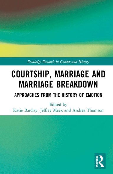Katie Barclay, Jeffrey Meek, Andrea Thomson - Courtship, Marriage and Marriage Breakdown, Inbunden