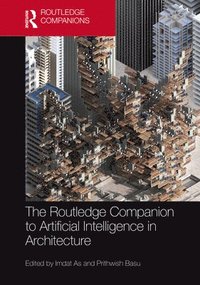 bokomslag The Routledge Companion to Artificial Intelligence in Architecture