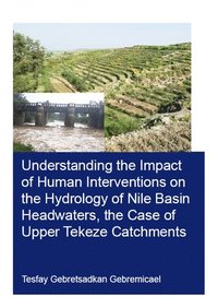 bokomslag Understanding the Impact of Human Interventions on the Hydrology of Nile Basin Headwaters, the Case of Upper Tekeze Catchments