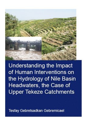 bokomslag Understanding the Impact of Human Interventions on the Hydrology of Nile Basin Headwaters, the Case of Upper Tekeze Catchments