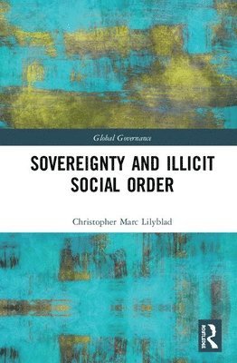 Christopher Marc Lilyblad, UK) Lilyblad, Christopher Marc (University of Oxford - Sovereignty and Illicit Social Order, Inbunden