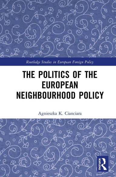 Agnieszka K. Cianciara - Politics of the European Neighbourhood Policy, Inbunden