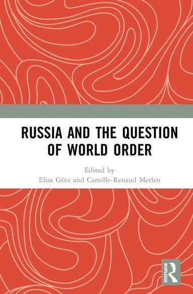 Elias Götz, Camille-Renaud Merlen - Russia and the Question of World Order, Inbunden
