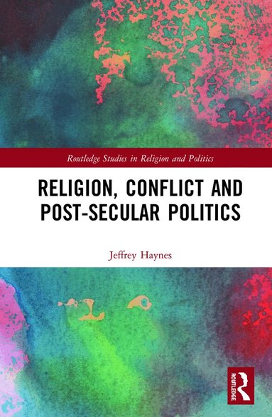 Jeffrey Haynes - Religion, Conflict and Post-Secular Politics, Inbunden