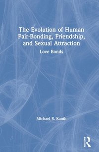 bokomslag The Evolution of Human Pair-Bonding, Friendship, and Sexual Attraction