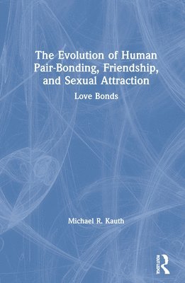 Michael R. Kauth, USA) Kauth, Michael R. (Veterans Health Administration, Washington, DC - Evolution of Human Pair-Bonding, Friendship, and Sexual Attraction, Inbunden