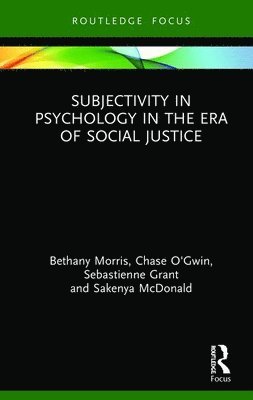 Bethany Morris, Chase O’Gwin, Sebastienne Grant, Sakenya McDonald, Chase O?Gwin, Chase O'Gwin - Subjectivity in Psychology in the Era of Social Justice, Inbunden