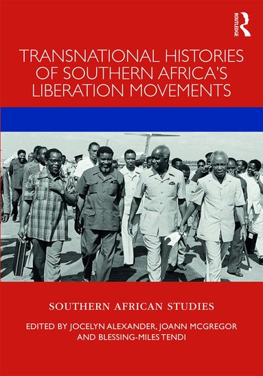 Jocelyn Alexander, JoAnn McGregor, Blessing-Miles Tendi - Transnational Histories of Southern Africa’s Liberation Movements, Inbunden