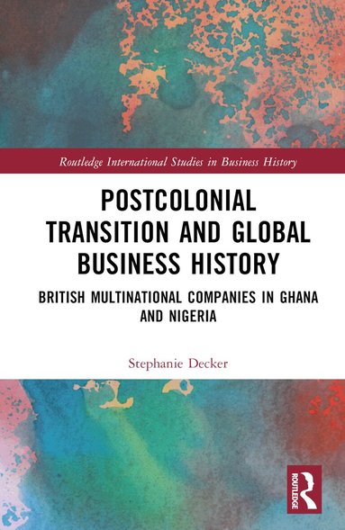 Stephanie Decker - Postcolonial Transition and Global Business History, Inbunden