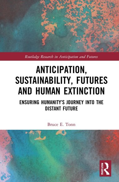 Bruce E. Tonn - Anticipation, Sustainability, Futures and Human Extinction, Inbunden