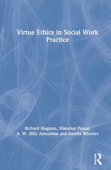 Richard Hugman, Manohar Pawar, A. W. (Bill) Anscombe, Amelia Wheeler - Virtue Ethics in Social Work Practice, Inbunden