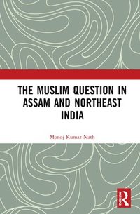 bokomslag The Muslim Question in Assam and Northeast India
