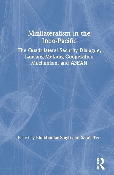 Bhubhindar Singh, Sarah Teo - Minilateralism in the Indo-Pacific, Inbunden