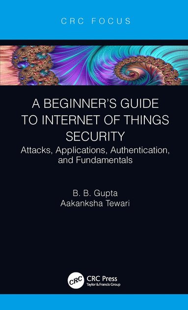 Brij B. Gupta, Aakanksha Tewari - Beginner’s Guide to Internet of Things Security, Inbunden